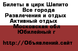Билеты в цирк Шапито. - Все города Развлечения и отдых » Активный отдых   . Московская обл.,Юбилейный г.